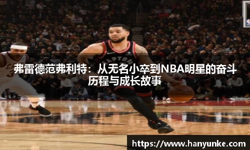 弗雷德范弗利特：从无名小卒到NBA明星的奋斗历程与成长故事