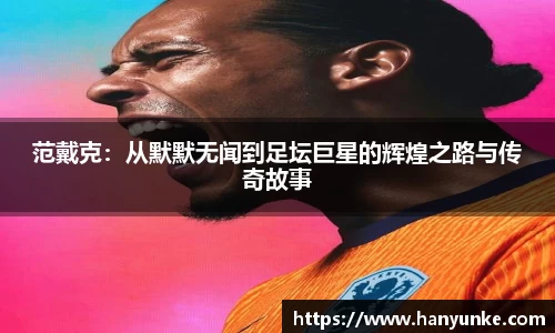 范戴克：从默默无闻到足坛巨星的辉煌之路与传奇故事