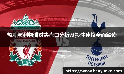 热刺与利物浦对决盘口分析及投注建议全面解读