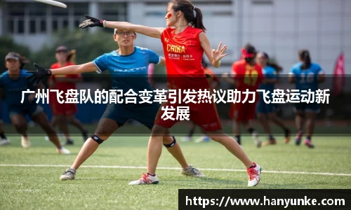 广州飞盘队的配合变革引发热议助力飞盘运动新发展