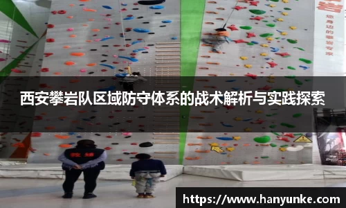 西安攀岩队区域防守体系的战术解析与实践探索